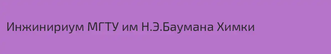 Инжинириум МГТУ им Н.Э.Баумана Химки